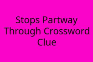 Stops Partway Through Crossword Clue Stops Partway Through Crossword Clue