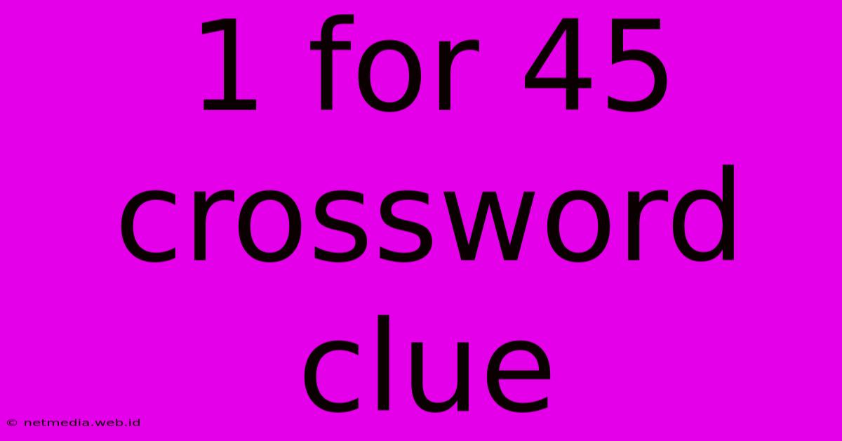 1 For 45 Crossword Clue