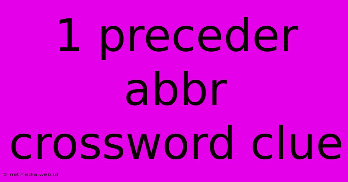 1 Preceder Abbr Crossword Clue