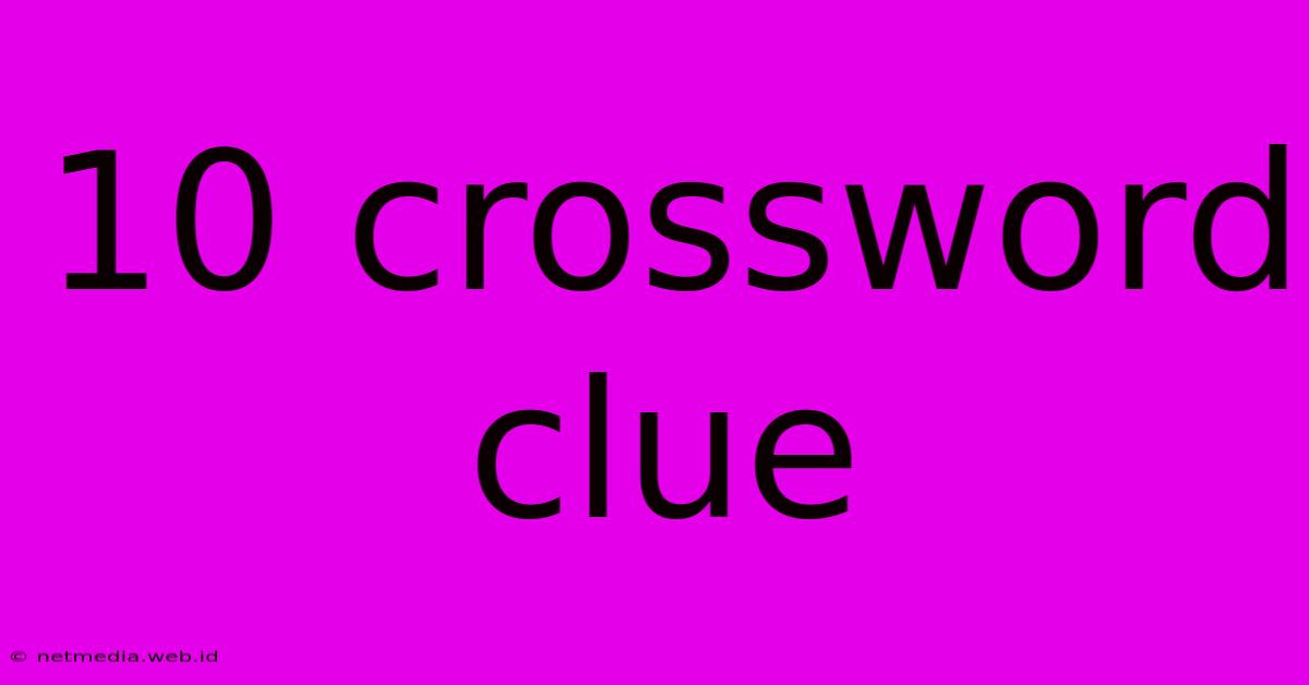 10 Crossword Clue