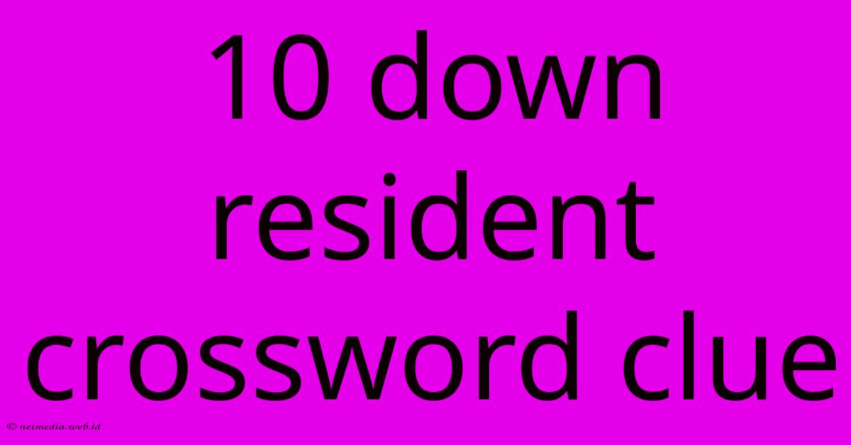 10 Down Resident Crossword Clue