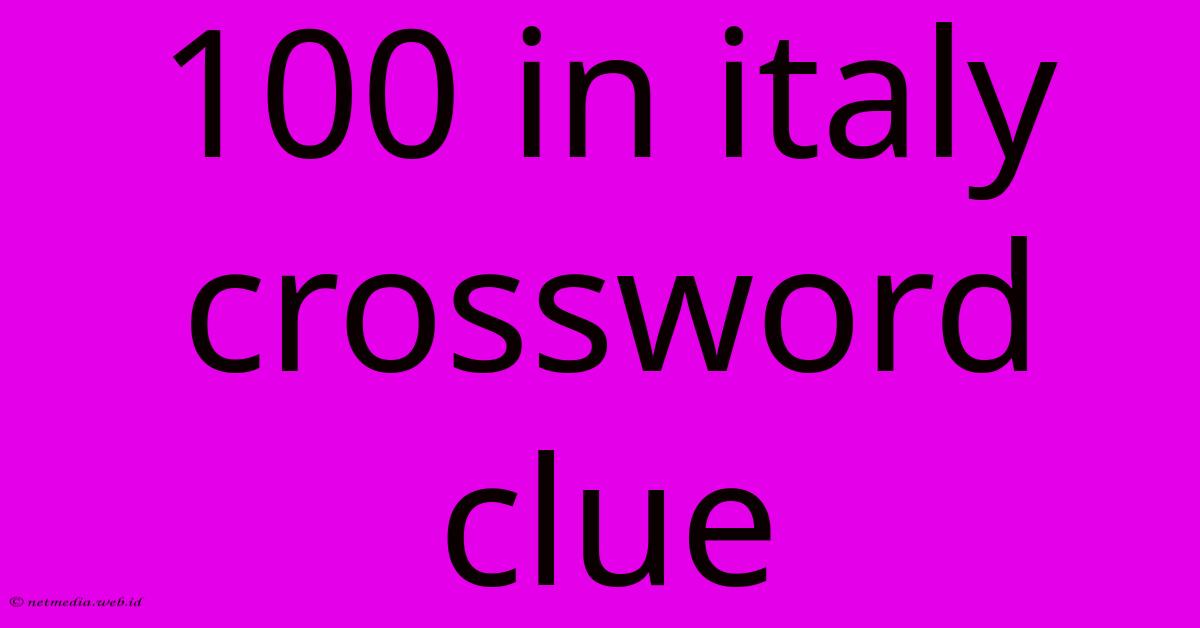 100 In Italy Crossword Clue 100 In Italy Crossword Clue