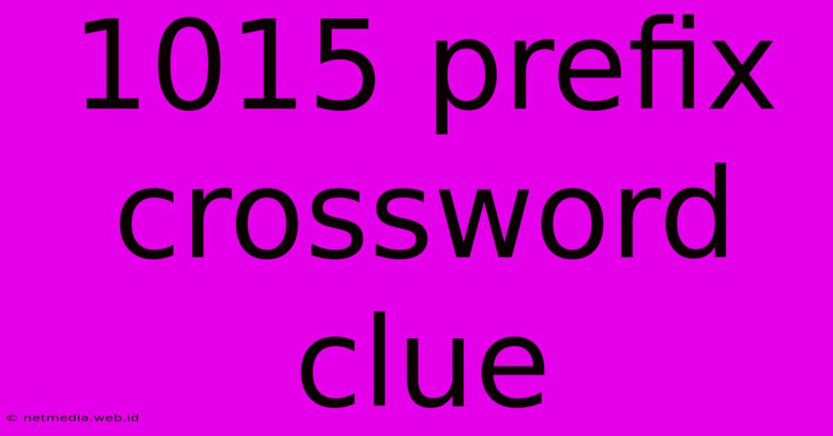 1015 Prefix Crossword Clue