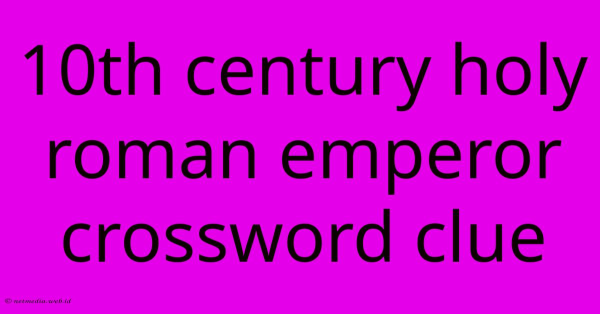 10th Century Holy Roman Emperor Crossword Clue