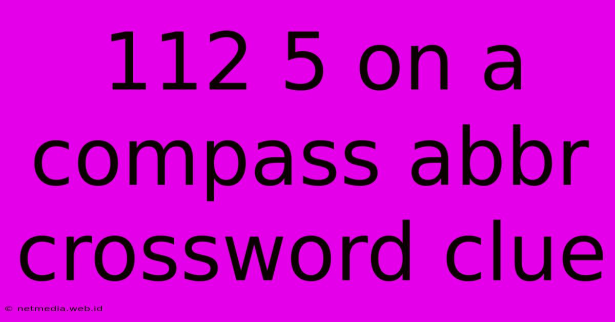 112 5 On A Compass Abbr Crossword Clue