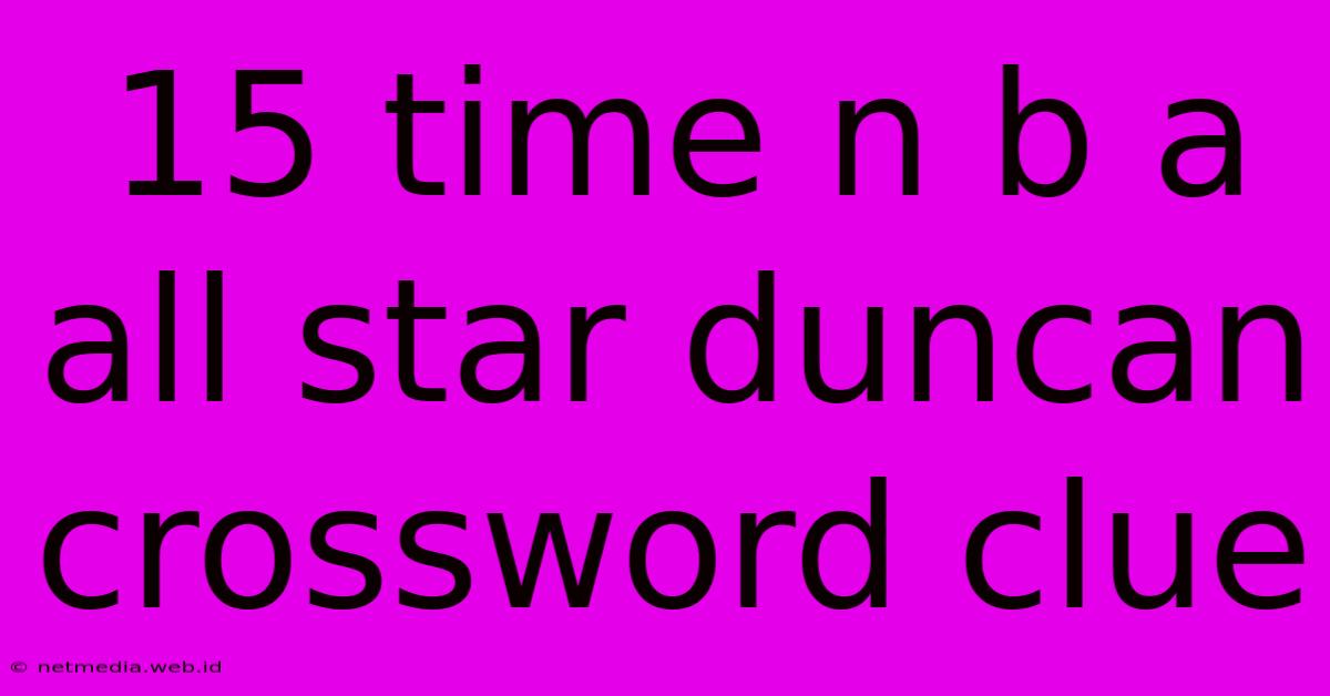 15 Time N B A All Star Duncan Crossword Clue