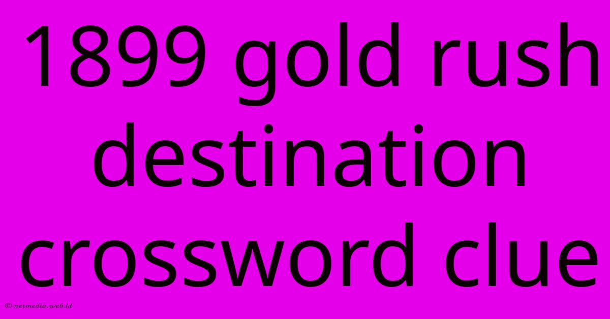 1899 Gold Rush Destination Crossword Clue