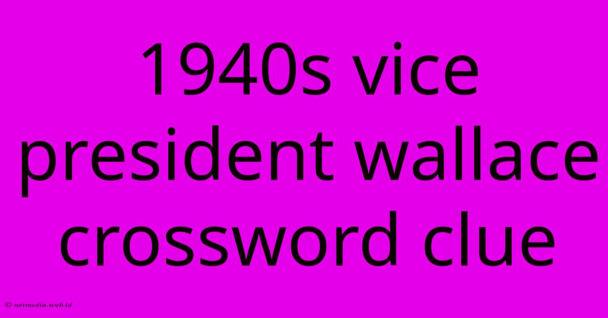 1940s Vice President Wallace Crossword Clue 1940s Vice President Wallace Crossword Clue