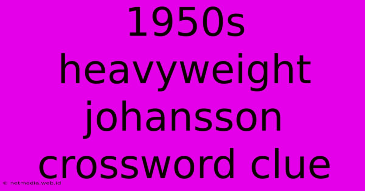 1950s Heavyweight Johansson Crossword Clue