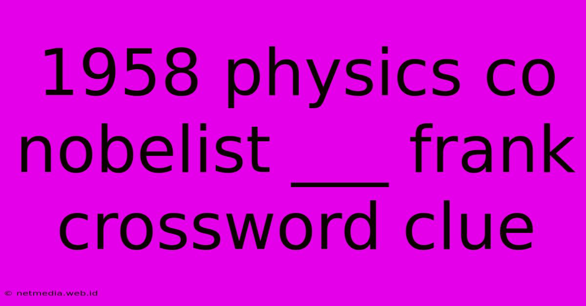 1958 Physics Co Nobelist ___ Frank Crossword Clue