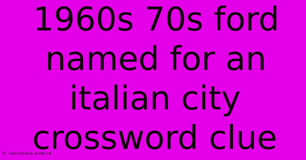 1960s 70s Ford Named For An Italian City Crossword Clue