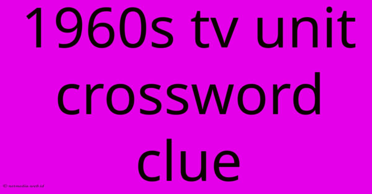1960s Tv Unit Crossword Clue 1960s Tv Unit Crossword Clue