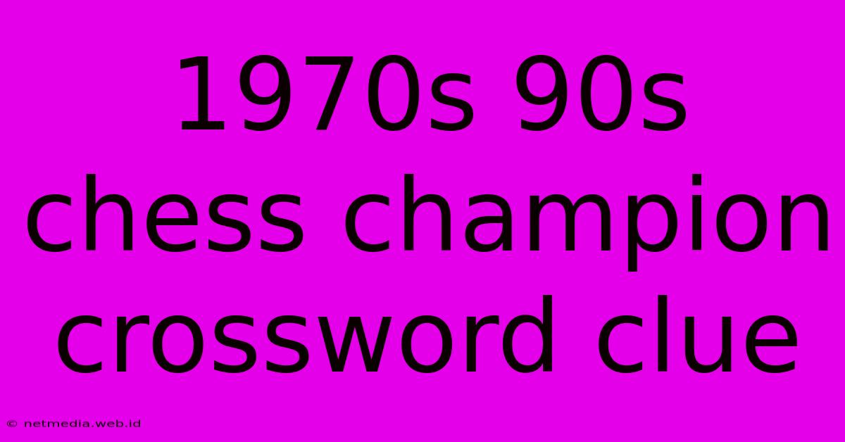 1970s 90s Chess Champion Crossword Clue