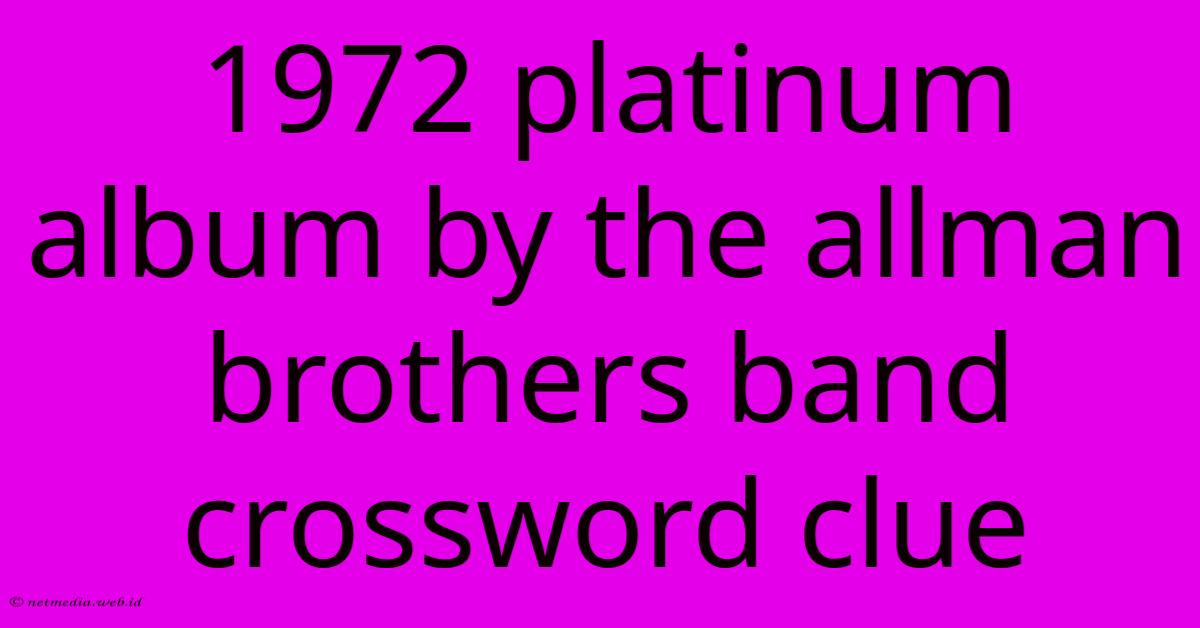 1972 Platinum Album By The Allman Brothers Band Crossword Clue 1972 Platinum Album By The Allman Brothers Band Crossword Clue