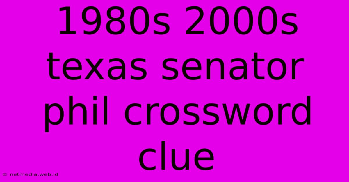 1980s 2000s Texas Senator Phil Crossword Clue