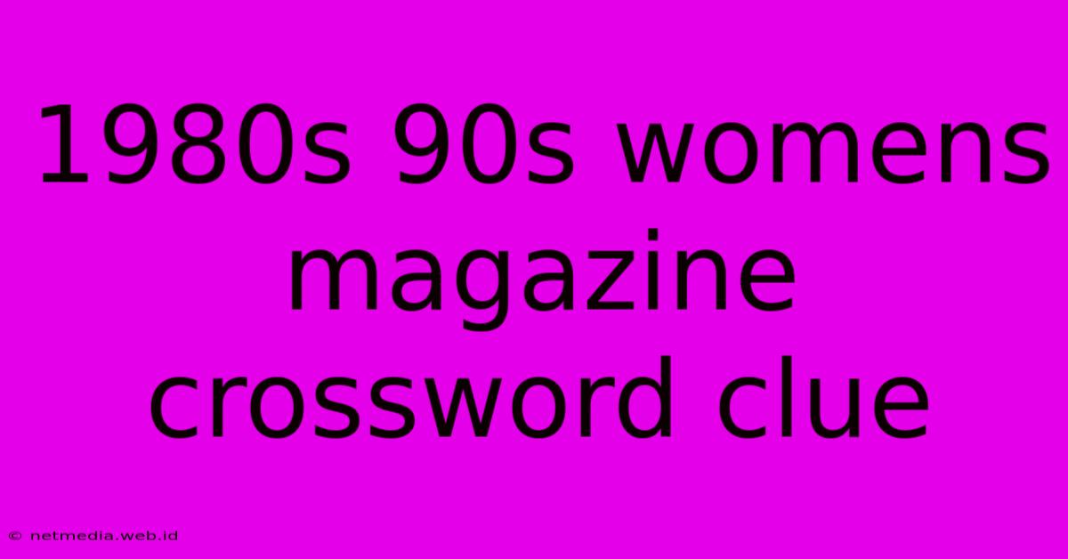 1980s 90s Womens Magazine Crossword Clue