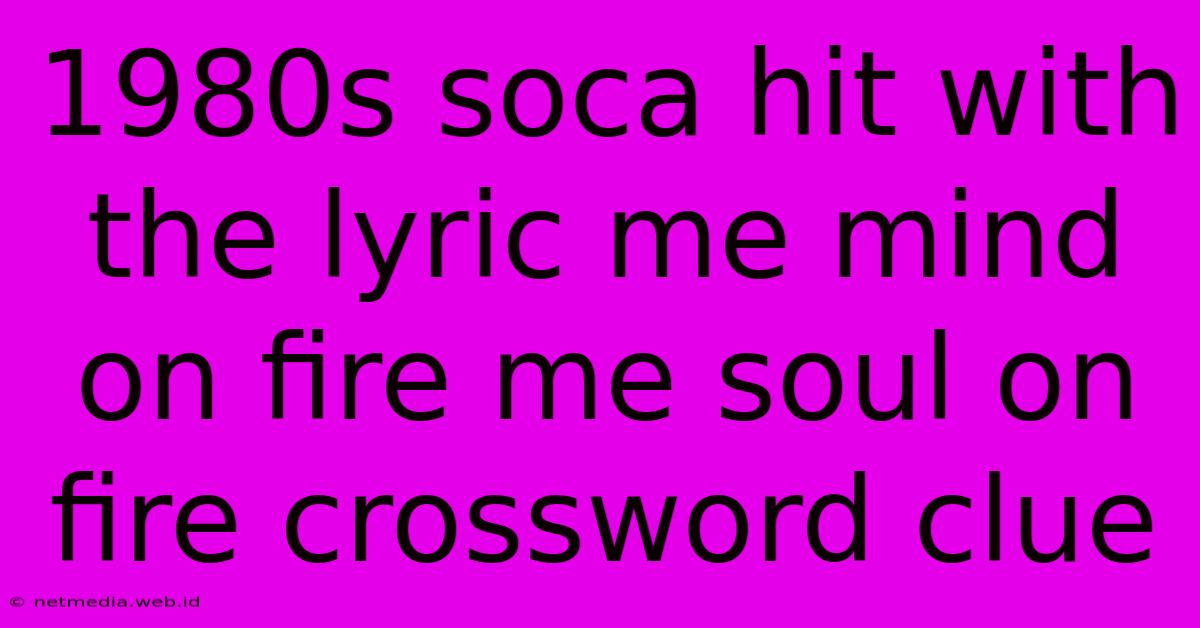 1980s Soca Hit With The Lyric Me Mind On Fire Me Soul On Fire Crossword Clue