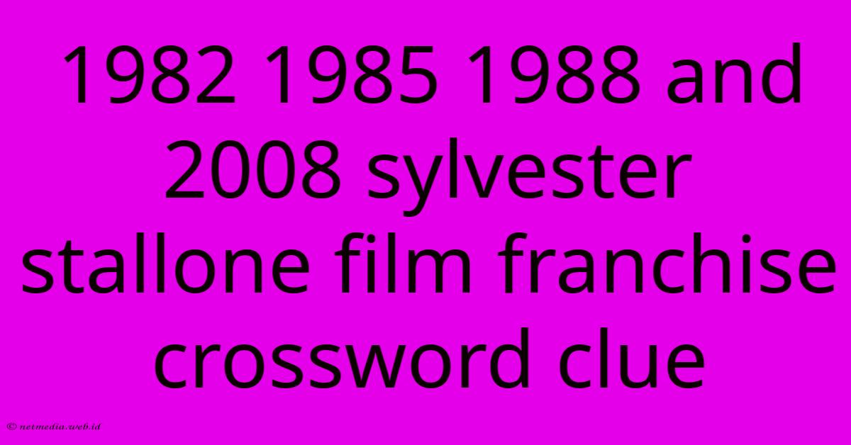1982 1985 1988 And 2008 Sylvester Stallone Film Franchise Crossword Clue 1982 1985 1988 And 2008 Sylvester Stallone Film Franchise Crossword Clue