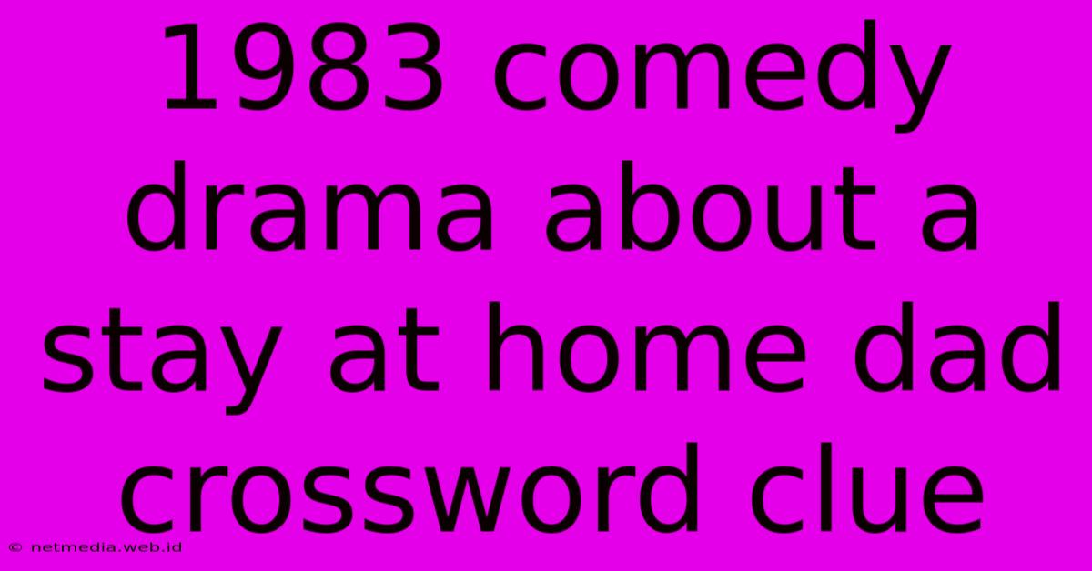 1983 Comedy Drama About A Stay At Home Dad Crossword Clue