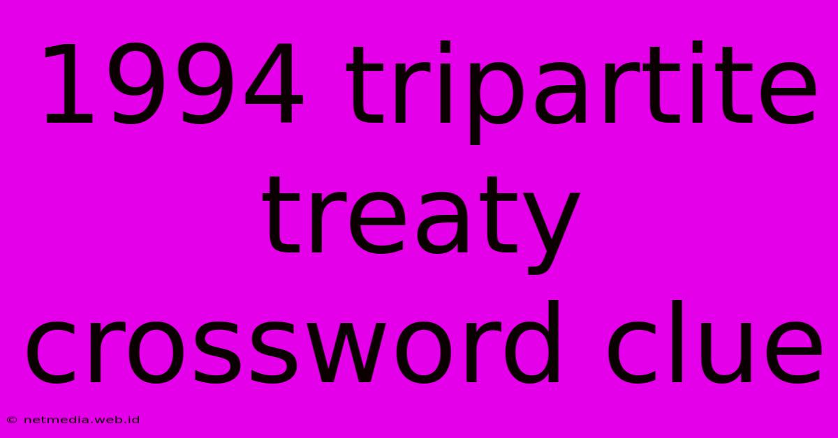 1994 Tripartite Treaty Crossword Clue