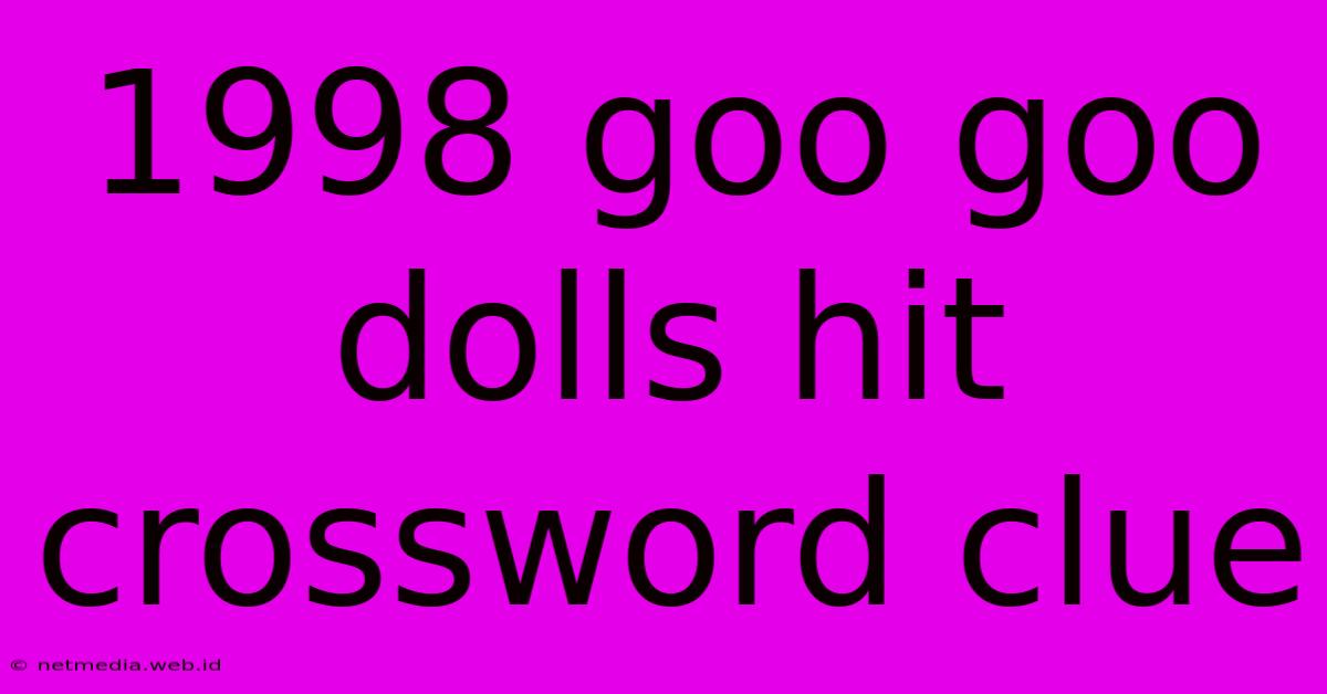 1998 Goo Goo Dolls Hit Crossword Clue