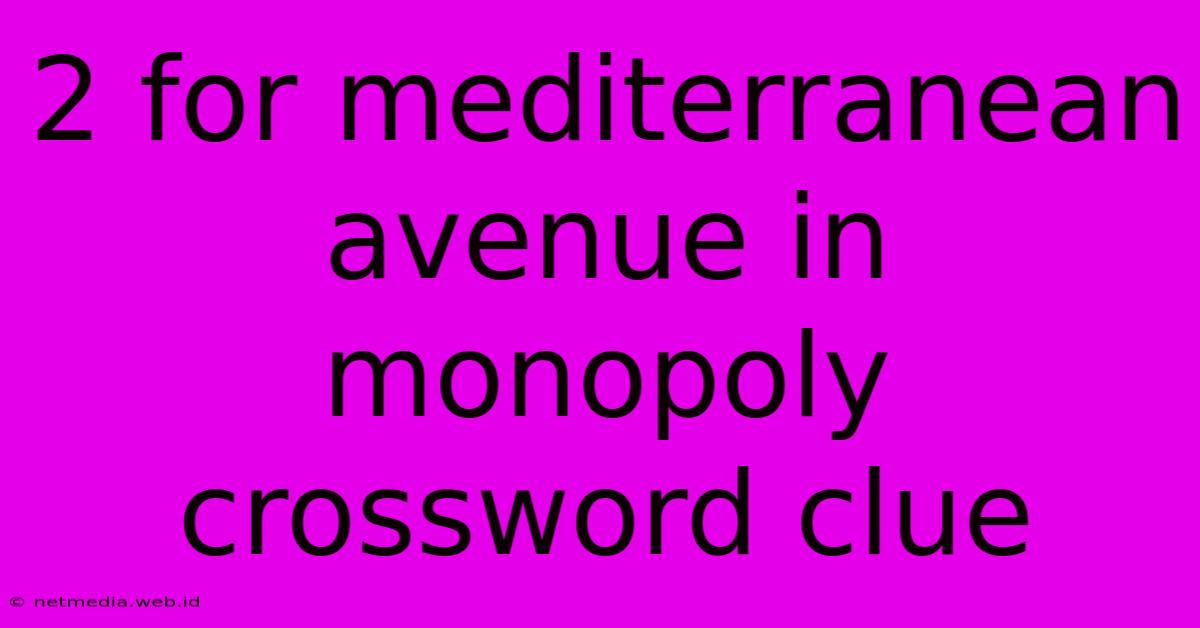 2 For Mediterranean Avenue In Monopoly Crossword Clue