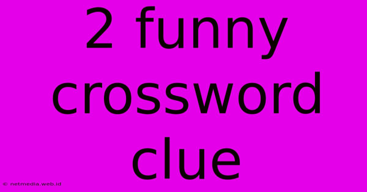 2 Funny Crossword Clue