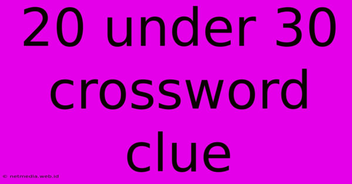 20 Under 30 Crossword Clue