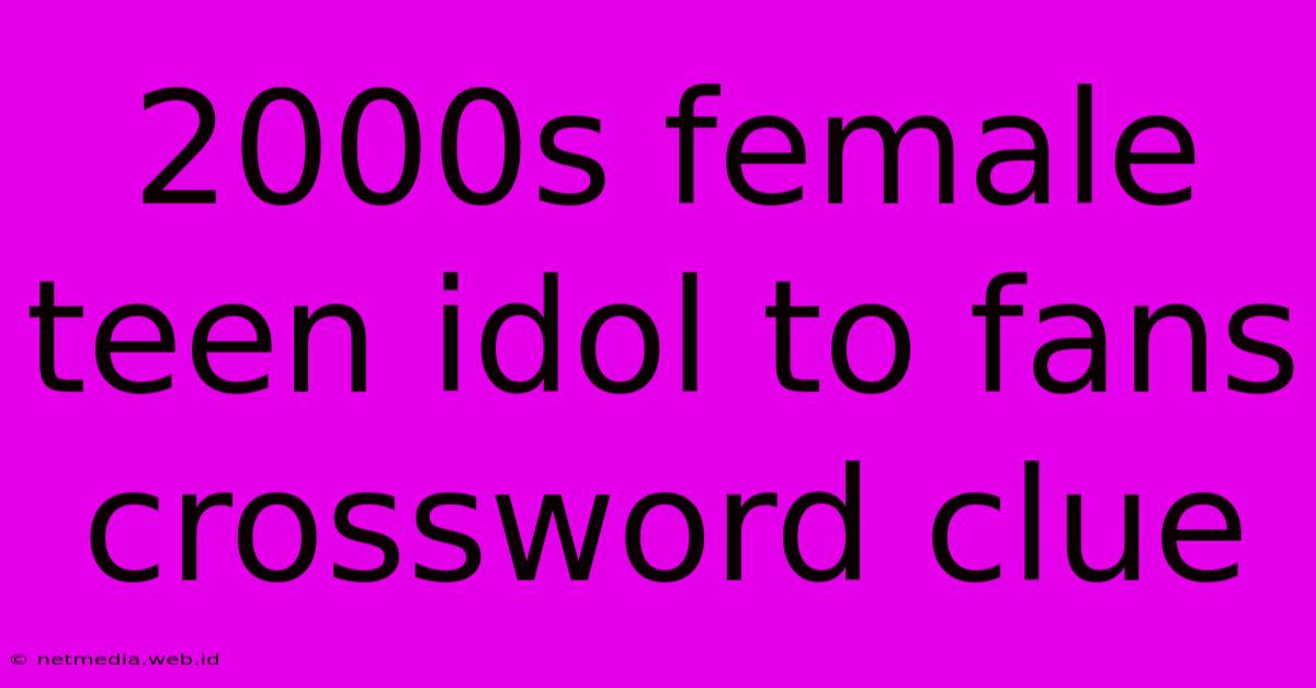 2000s Female Teen Idol To Fans Crossword Clue