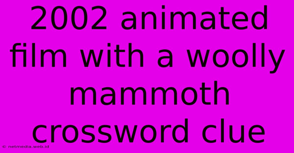 2002 Animated Film With A Woolly Mammoth Crossword Clue