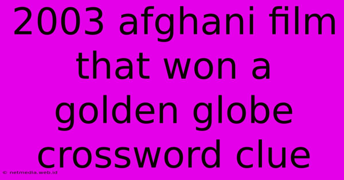 2003 Afghani Film That Won A Golden Globe Crossword Clue