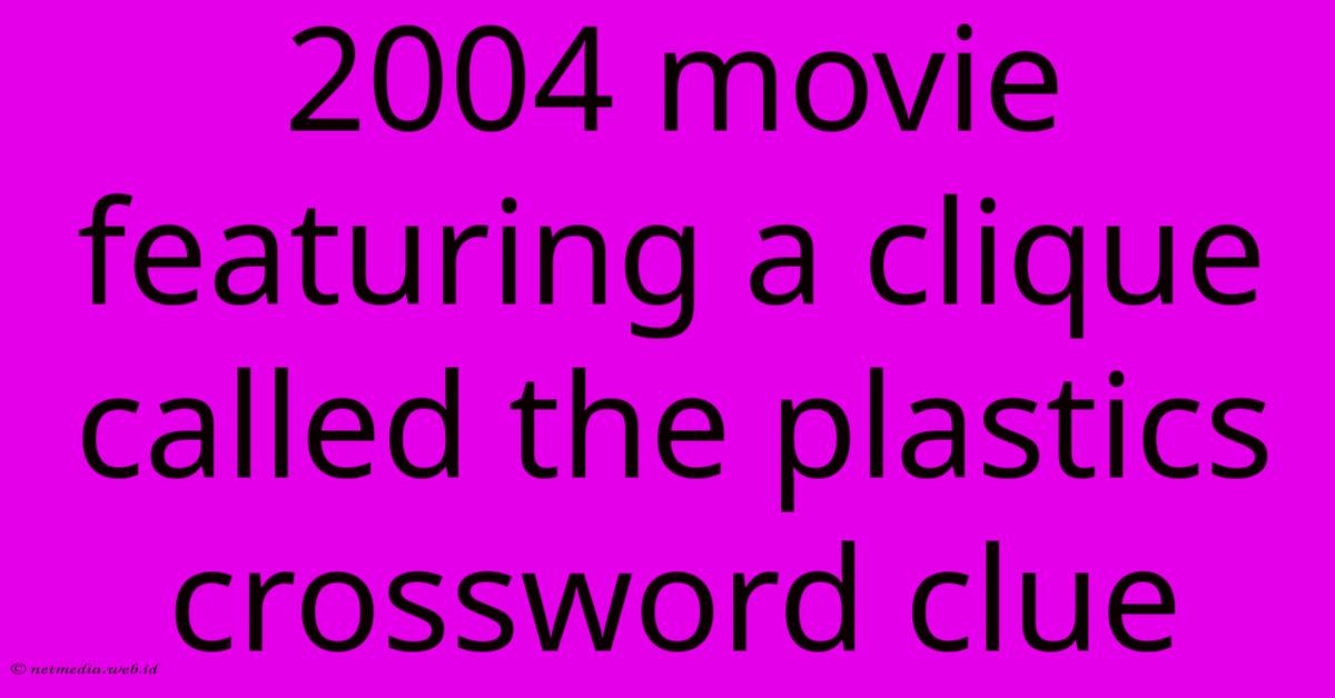 2004 Movie Featuring A Clique Called The Plastics Crossword Clue