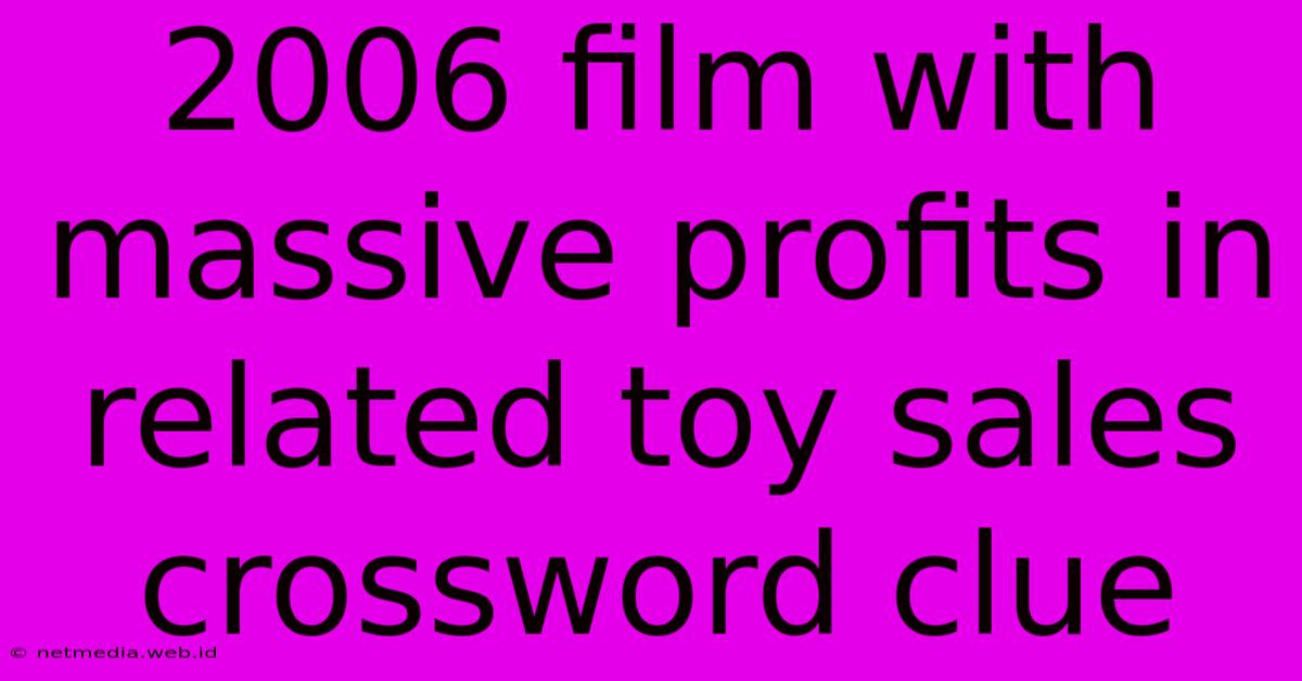 2006 Film With Massive Profits In Related Toy Sales Crossword Clue