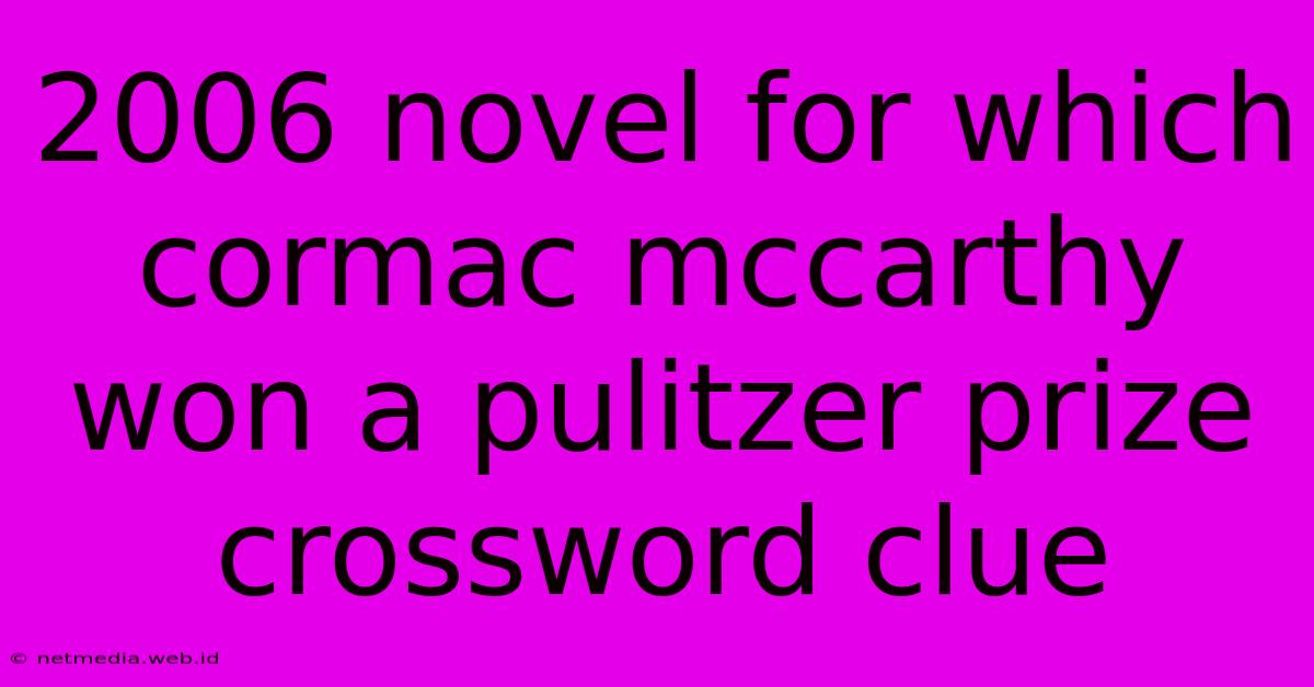 2006 Novel For Which Cormac Mccarthy Won A Pulitzer Prize Crossword Clue