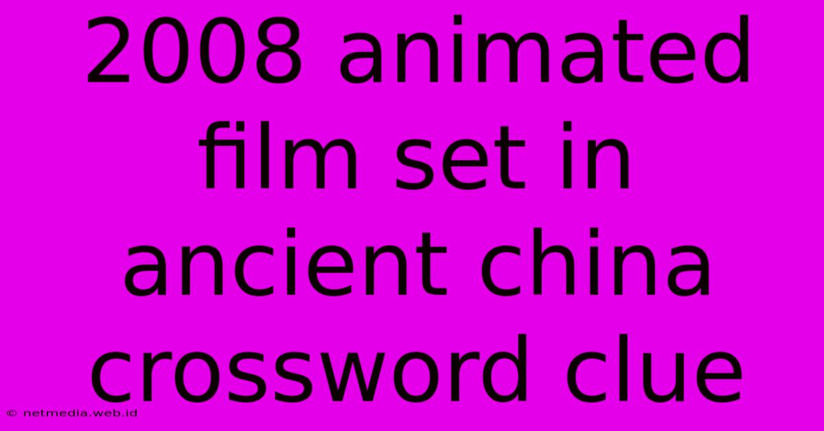 2008 Animated Film Set In Ancient China Crossword Clue