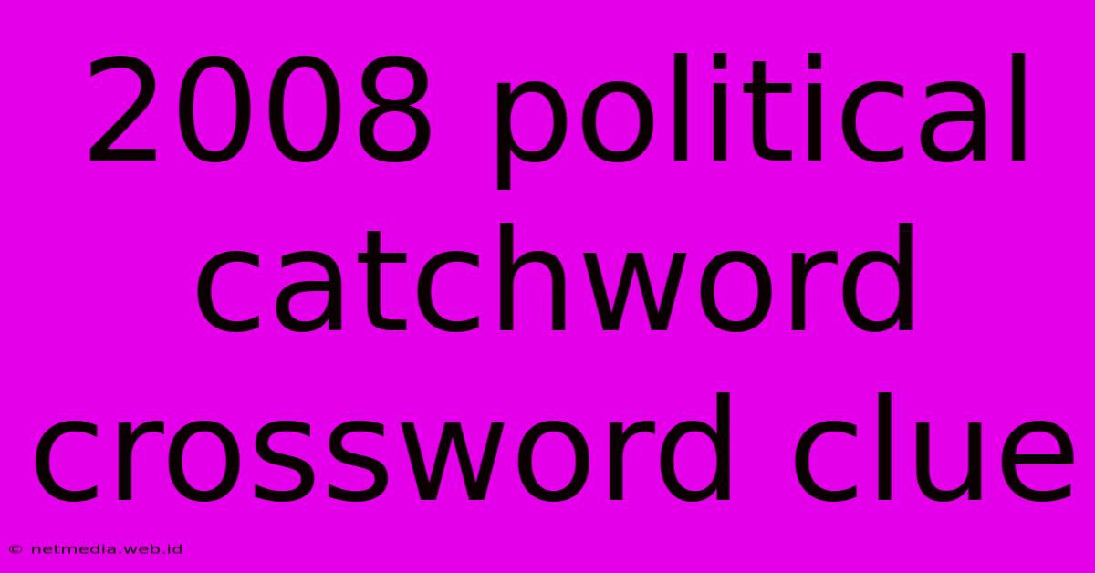 2008 Political Catchword Crossword Clue