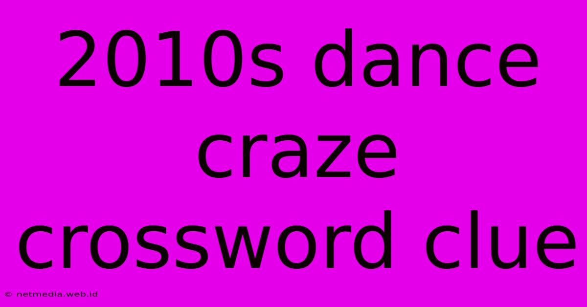 2010s Dance Craze Crossword Clue