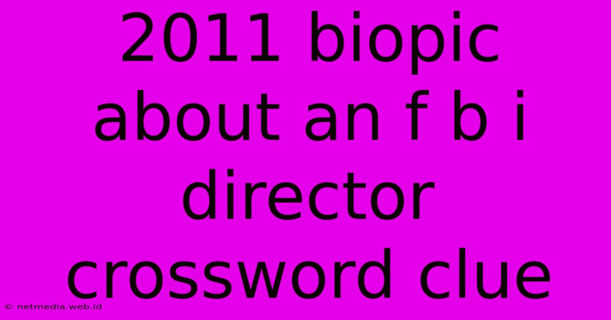 2011 Biopic About An F B I Director Crossword Clue