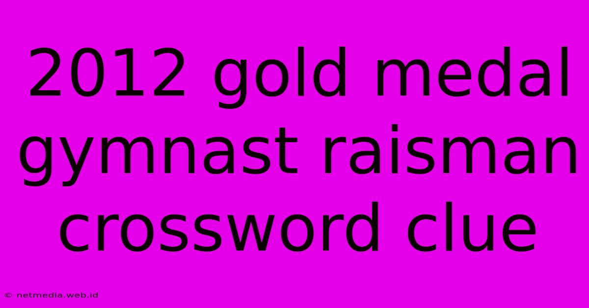 2012 Gold Medal Gymnast Raisman Crossword Clue