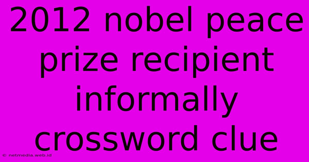 2012 Nobel Peace Prize Recipient Informally Crossword Clue