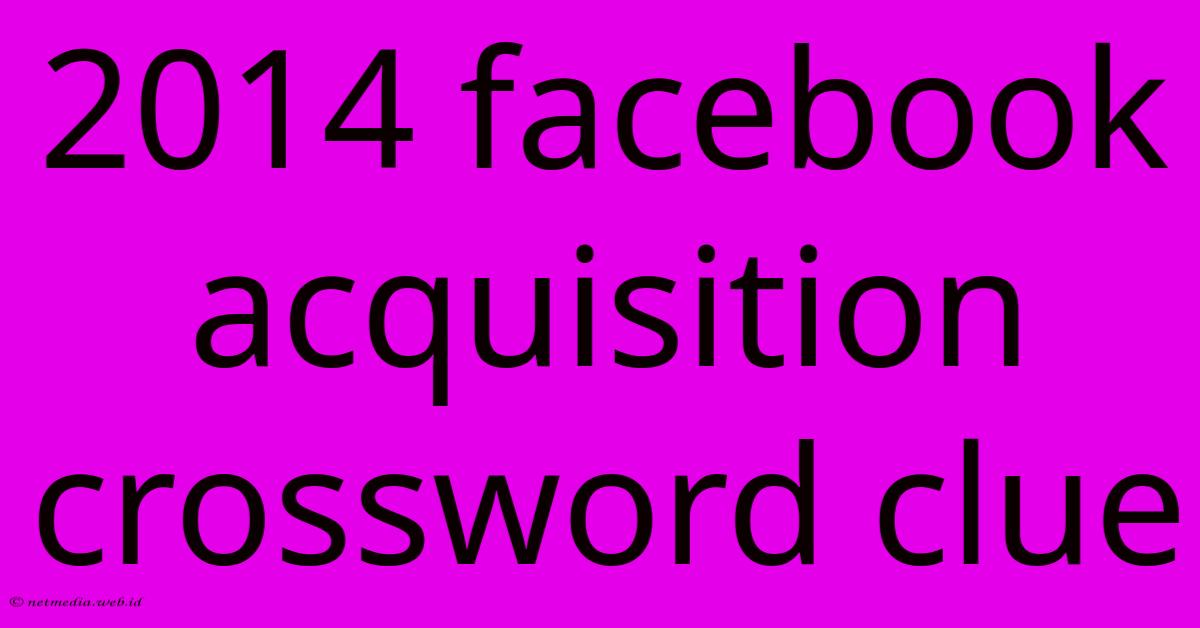 2014 Facebook Acquisition Crossword Clue 2014 Facebook Acquisition Crossword Clue