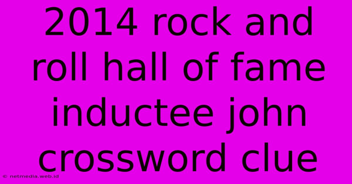 2014 Rock And Roll Hall Of Fame Inductee John Crossword Clue