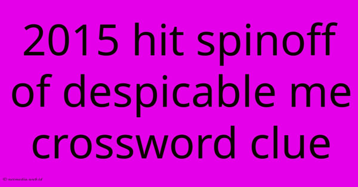 2015 Hit Spinoff Of Despicable Me Crossword Clue 2015 Hit Spinoff Of Despicable Me Crossword Clue