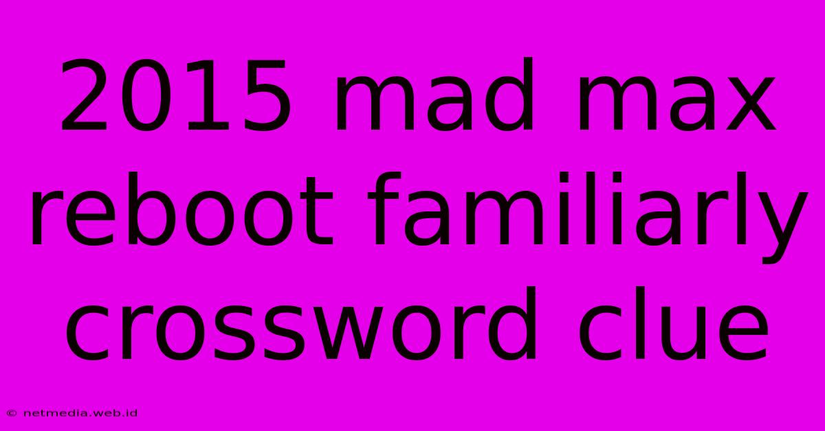 2015 Mad Max Reboot Familiarly Crossword Clue