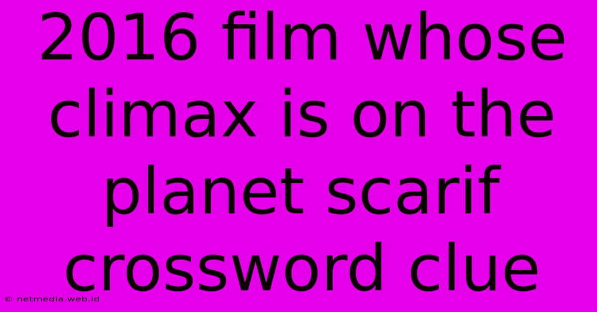 2016 Film Whose Climax Is On The Planet Scarif Crossword Clue