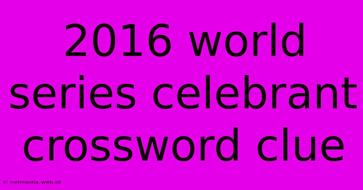 2016 World Series Celebrant Crossword Clue