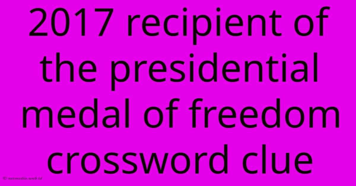 2017 Recipient Of The Presidential Medal Of Freedom Crossword Clue