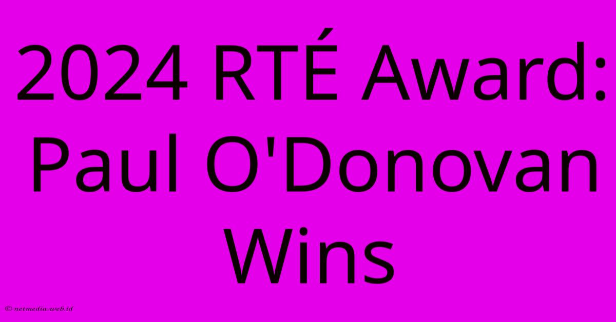 2024 RTÉ Award: Paul O'Donovan Wins 2024 RTÉ Award: Paul O'Donovan Wins