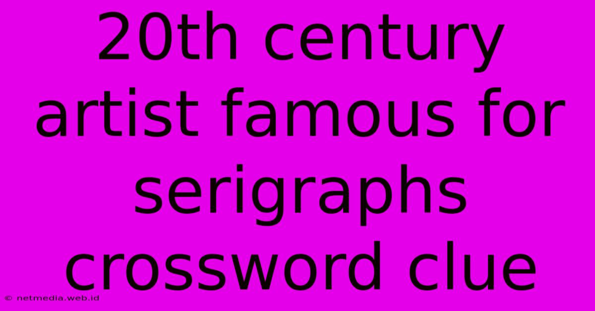 20th Century Artist Famous For Serigraphs Crossword Clue