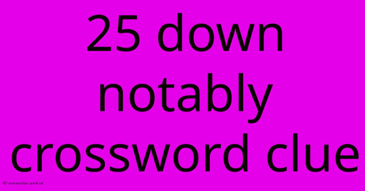 25 Down Notably Crossword Clue 25 Down Notably Crossword Clue